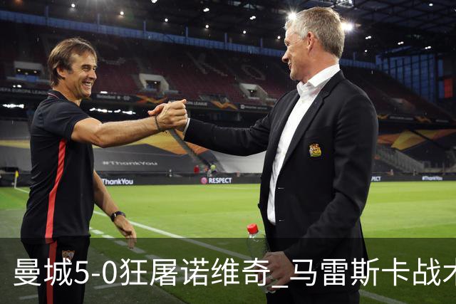 曼城5-0狂屠诺维奇 马雷斯卡战术首秀大胜